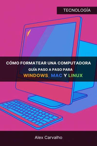Cómo formatear una computadora: Guía paso a paso para Windows, Mac y Linux (eBook, ePUB) Cómo formatear una computadora: Guía paso a paso para Windows, Mac y Linux (eBook, ePUB)