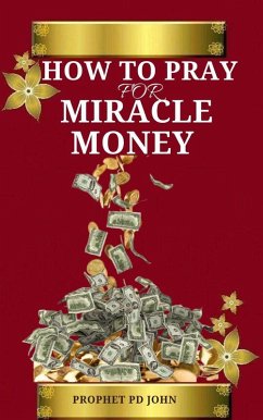 How to Pray for Miracle Money (eBook, ePUB) - John, Prophet Pd How to Pray for Miracle Money (eBook, ePUB) - John, Prophet Pd