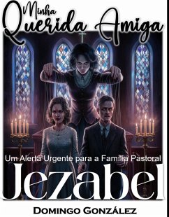 Minha Querida Amiga Jezabel - Um Alerta Urgente para a Família Pastoral (eBook, ePUB) - Gonzalez, Domingo