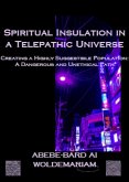 Spiritual Insulation in a Telepathic Universe Creating a Highly Suggestible Population: A Dangerous and Unethical Path (1A, #1) (eBook, ePUB) Spiritual Insulation in a Telepathic Universe Creating a Highly Suggestible Population: A Dangerous and Unethical Path (1A, #1) (eBook, ePUB)