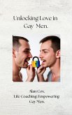 Unlocking Love in Gay Men. (Life Coach: Empowering Gay Men, #2) (eBook, ePUB) Unlocking Love in Gay Men. (Life Coach: Empowering Gay Men, #2) (eBook, ePUB)