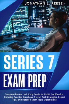 Series 7 Exam Prep Complete Review and Study Guide for FINRA Certification, Including Practice Questions, Proven Test Strategies, Expert Tips, and Detailed Exam Topic Explanations (eBook, ePUB) - Reese, Jonathan L
