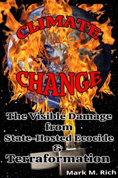 Climate Change: The Visible Damage from State-Hosted Ecocide & Terraformation (eBook, ePUB) - Rich, Mark M.