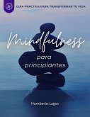 MINDFULNESS PARA PRINCIPIANTES: GUÍA PRÁCTICA PARA TRANSFORMAR TU VIDA (eBook, ePUB) MINDFULNESS PARA PRINCIPIANTES: GUÍA PRÁCTICA PARA TRANSFORMAR TU VIDA (eBook, ePUB)
