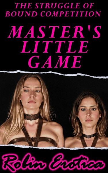 Master's Little Game, The Struggle of Bound Competition (All Things BDSM) (eBook, ePUB) Master's Little Game, The Struggle of Bound Competition (All Things BDSM) (eBook, ePUB)