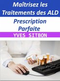 Prescription Parfaite : Maîtrisez les Traitements des ALD (eBook, ePUB)