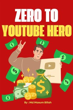 Zero To Youtube Hero: Make Money From Home (eBook, ePUB) - Billah, Md Masum