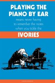 Playing the Piano By Ear Means Never Having to Remember The Notes When You Tickle The Ivories (eBook, ePUB)