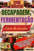 DECAPAGEM E FERMENTAÇÃO LIVRO DE RECEITAS: Descubra como realçar naturalmente os sabores e os nutrientes de cada refeição com a técnica da conservação culinária. (eBook, ePUB)