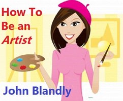 How To Be An Artist (eBook, ePUB) - Blandly, John