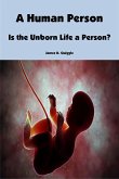 A Human Person: Is the Unborn Life a Person? (eBook, ePUB) A Human Person: Is the Unborn Life a Person? (eBook, ePUB)