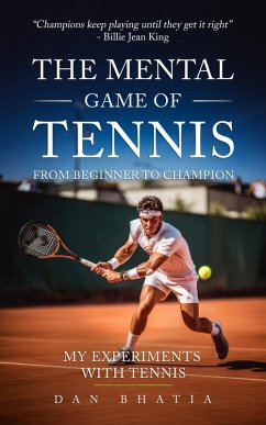 The Mental Game of Tennis: From Beginner To Champion (eBook, ePUB) - Bhatia, Dan