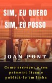 Sim, Eu quero. Sim, Eu Posso. Como Escrever O Seu Primeiro Livro E Publicá-lo Em Linh. (eBook, ePUB)