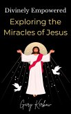 Divinely Empowered: Exploring the Miracles of Jesus (eBook, ePUB) Divinely Empowered: Exploring the Miracles of Jesus (eBook, ePUB)