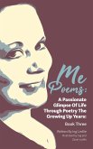 Me Poems: A Passionate Glimpse Of Life Through Poetry The Growing Up Years: Book Three (eBook, ePUB) Me Poems: A Passionate Glimpse Of Life Through Poetry The Growing Up Years: Book Three (eBook, ePUB)