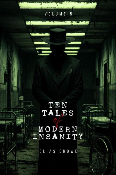 Ten Tales of Modern Insanity (Elias Crowe's Ten Tales of Modern Series, #5) (eBook, ePUB) Ten Tales of Modern Insanity (Elias Crowe's Ten Tales of Modern Series, #5) (eBook, ePUB)