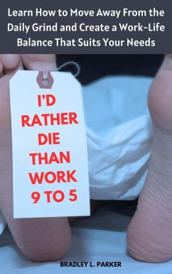 Cover I'd Rather Die Than Work 9 to 5: Learn How to Move Away From the Daily Grind and Create a Work-Life Balance That Suits Your Needs (eBook, ePUB)