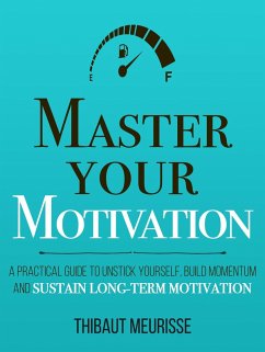 Master Your Motivation: A Practical Guide to Unstick Yourself, Build Momentum and Sustain Long-Term Motivation (Mastery Series, #2) (eBook, ePUB) - Meurisse, Thibaut