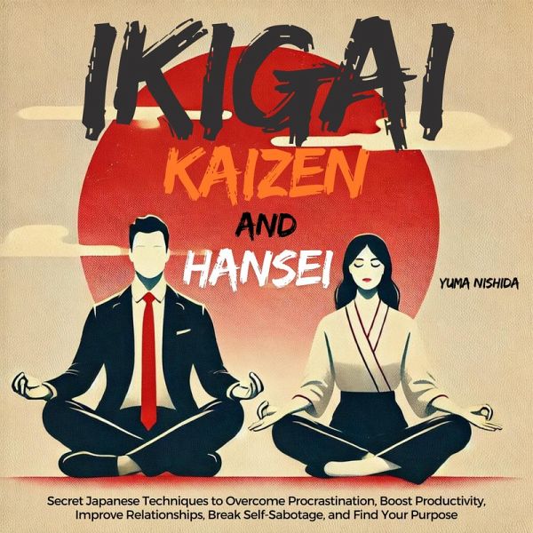 Ikigai, Kaizen and Hansei: Secret Japanese Techniques to Overcome Procrastination, Boost Productivity, Improve Relationships, Break Self-Sabotage, and Find Your Purpose (eBook, ePUB) Ikigai, Kaizen and Hansei: Secret Japanese Techniques to Overcome Procrastination, Boost Productivity, Improve Relationships, Break Self-Sabotage, and Find Your Purpose (eBook, ePUB)