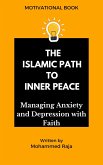 The Islamic Path to Inner Peace: Managing Anxiety and Depression with Faith (eBook, ePUB) The Islamic Path to Inner Peace: Managing Anxiety and Depression with Faith (eBook, ePUB)