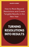 Turning Resolutions into Results: How to Move Beyond Resolutions and Create Tangible Results in the New Year (eBook, ePUB)