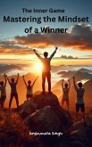 The Inner Game: Mastering the Mindset of a Winner (eBook, ePUB) The Inner Game: Mastering the Mindset of a Winner (eBook, ePUB)