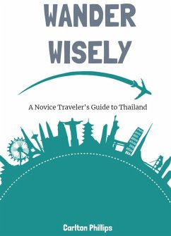 Wander Wisely: A Novice Traveler's Guide to Thailand (eBook, ePUB) - Phillips, Carlton