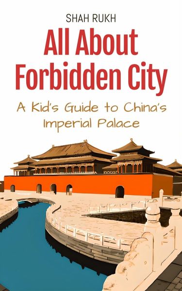 All About Forbidden City: A Kid's Guide to China's Imperial Palace (Educational Books For Kids, #18) (eBook, ePUB)