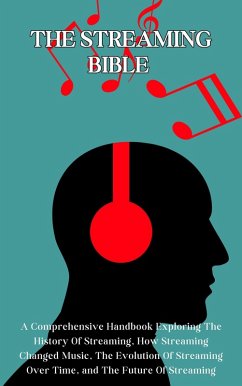 The Streaming Bible: A Comprehensive Handbook Exploring The History Of Streaming, How Streaming Changed Music, The Evolution Of Streaming Over Time, and The Future Of Streaming (eBook, ePUB) - Montoya, Kid