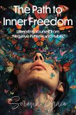The Path to Inner Freedom: Liberating Yourself from Negative Patterns and Habits (eBook, ePUB) The Path to Inner Freedom: Liberating Yourself from Negative Patterns and Habits (eBook, ePUB)