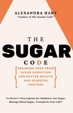 The Sugar Code: Breaking Free from Sugar Addiction for Better Health and Diabetes Control (eBook, ePUB) - Hart, Alexandra