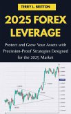 2025 Forex Leverage: Protect and Grow Your Assets with Precision-Proof Strategies Designed for the 2025 Market (eBook, ePUB)