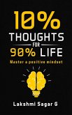 10% Thoughts for 90% Life:-Master a Positive Mindset (eBook, ePUB) 10% Thoughts for 90% Life:-Master a Positive Mindset (eBook, ePUB)