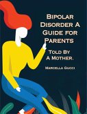 Bipolar Disorder: A Guide for Parents Told By a Mother (eBook, ePUB)