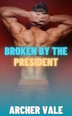 Broken by the President (Alpha Male Gay Age Gap BDSM, #4) (eBook, ePUB) Broken by the President (Alpha Male Gay Age Gap BDSM, #4) (eBook, ePUB)