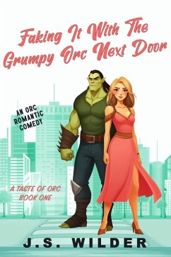 Faking It with the Grumpy Orc Next Door (A Taste of Orc, #1) (eBook, ePUB) - Wilder, J. S.