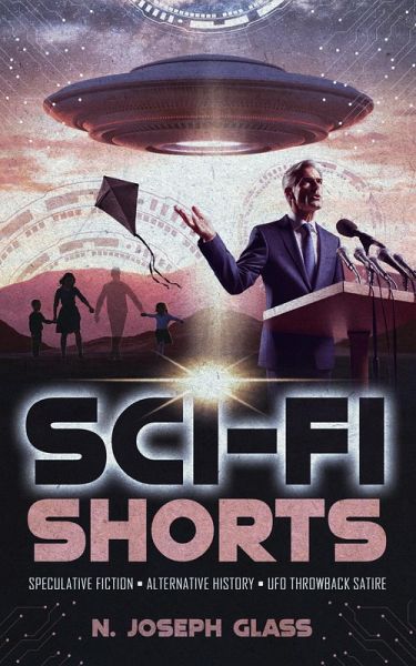 Sci-Fi Shorts: Speculative Fiction, Alternative History, UFO Throwback Satire (eBook, ePUB)
