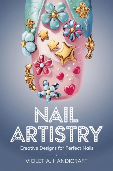 Nail Artistry: Creative Designs for Perfect Nails (eBook, ePUB) Nail Artistry: Creative Designs for Perfect Nails (eBook, ePUB)