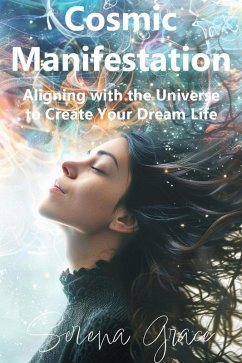 Cosmic Manifestation: Aligning with the Universe to Create Your Dream Life (eBook, ePUB) - Grace, Serena