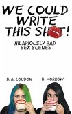 We Could Write this Sh!t: Hilariously Bad Sex Scenes (eBook, ePUB)