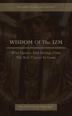 Wisdom Of The IZM: Wise Quotes And Sayings From The Best Players In Game (The Hall Of Fame Game Collection, #13) (eBook, ePUB) - Pimpology, The Of