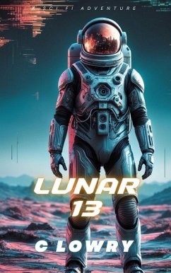 Lunar 13 a sci fi action adventure (eBook, ePUB) - Lowry, C.