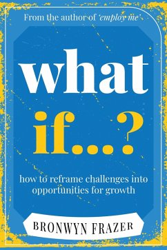 What if? How to reframe challenges into opportunities for growth (eBook, ePUB) - Frazer, Bronwyn