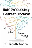 Self-Publishing Lesbian Fiction: Write Your Own Way (eBook, ePUB) Self-Publishing Lesbian Fiction: Write Your Own Way (eBook, ePUB)