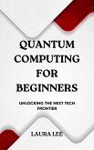 Quantum Computing for Beginners: Unlocking the Next Tech Frontier (eBook, ePUB) Quantum Computing for Beginners: Unlocking the Next Tech Frontier (eBook, ePUB)