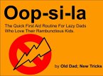 Oop-si-la The Quick First Aid Routine For Lazy Dads Who Love Their Rambuctious Kids (eBook, ePUB)