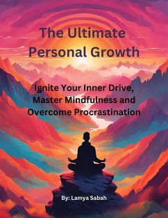 The Ultimate Personal Growth: Ignite Your Inner Drive, Master Mindfulness and Overcome Procrastination (eBook, ePUB) - Sabah, Lamya