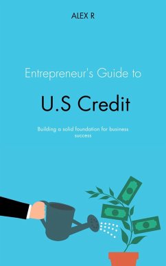 Entrepreneur's Guide to U.S. Credit: Building a Solid Foundation for Business Success (eBook, ePUB) - R, Alex