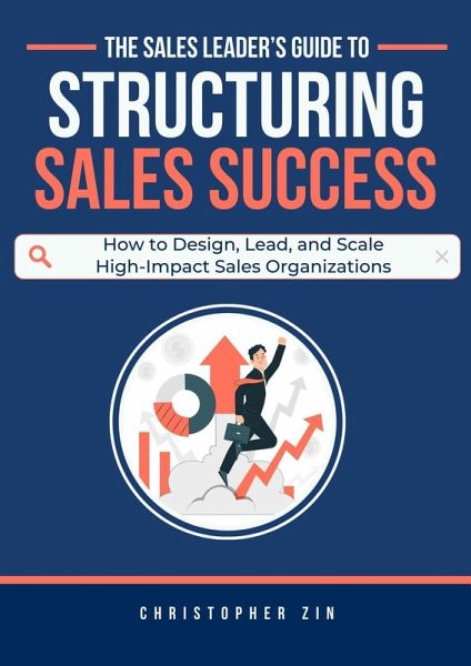 The Sales Leader's Guide to Structuring Sales Success: How to Design, Lead, and Scale High-Impact Sales Organizations (eBook, ePUB) The Sales Leader's Guide to Structuring Sales Success: How to Design, Lead, and Scale High-Impact Sales Organizations (eBook, ePUB)
