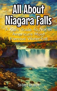 All About Niagara Falls: A Kid's Guide to North America's Most Famous Waterfall (Educational Books For Kids, #9) (eBook, ePUB) - Rukh, Shah